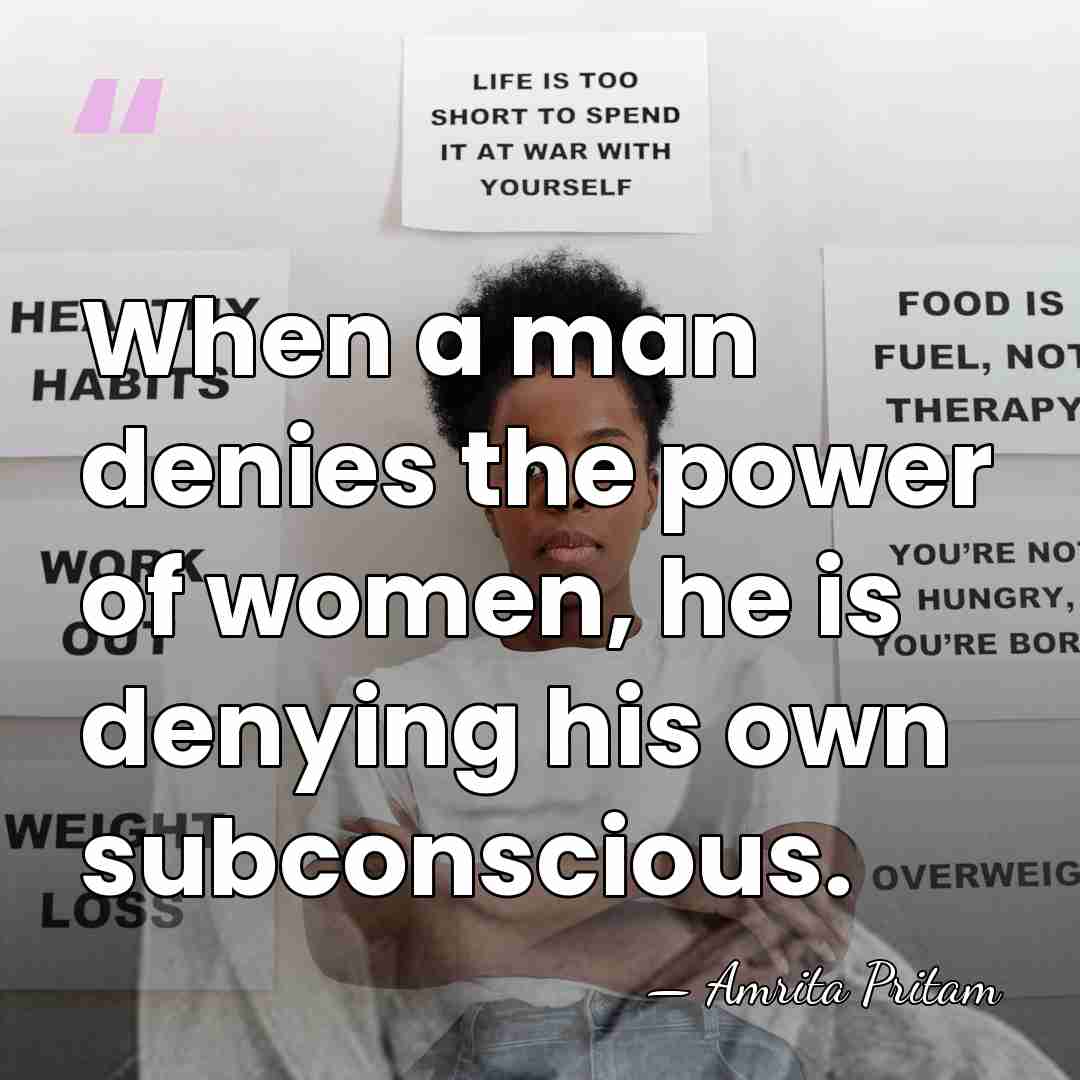 When a man denies the power of women, he is denying his&hellip; - Amrita Pritam
