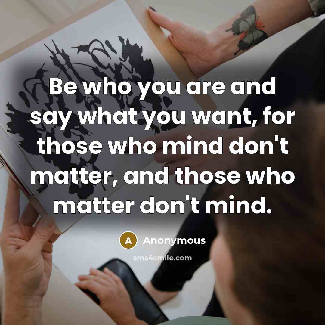 “Be who you are and say what you want, for…” quote by Anonymous