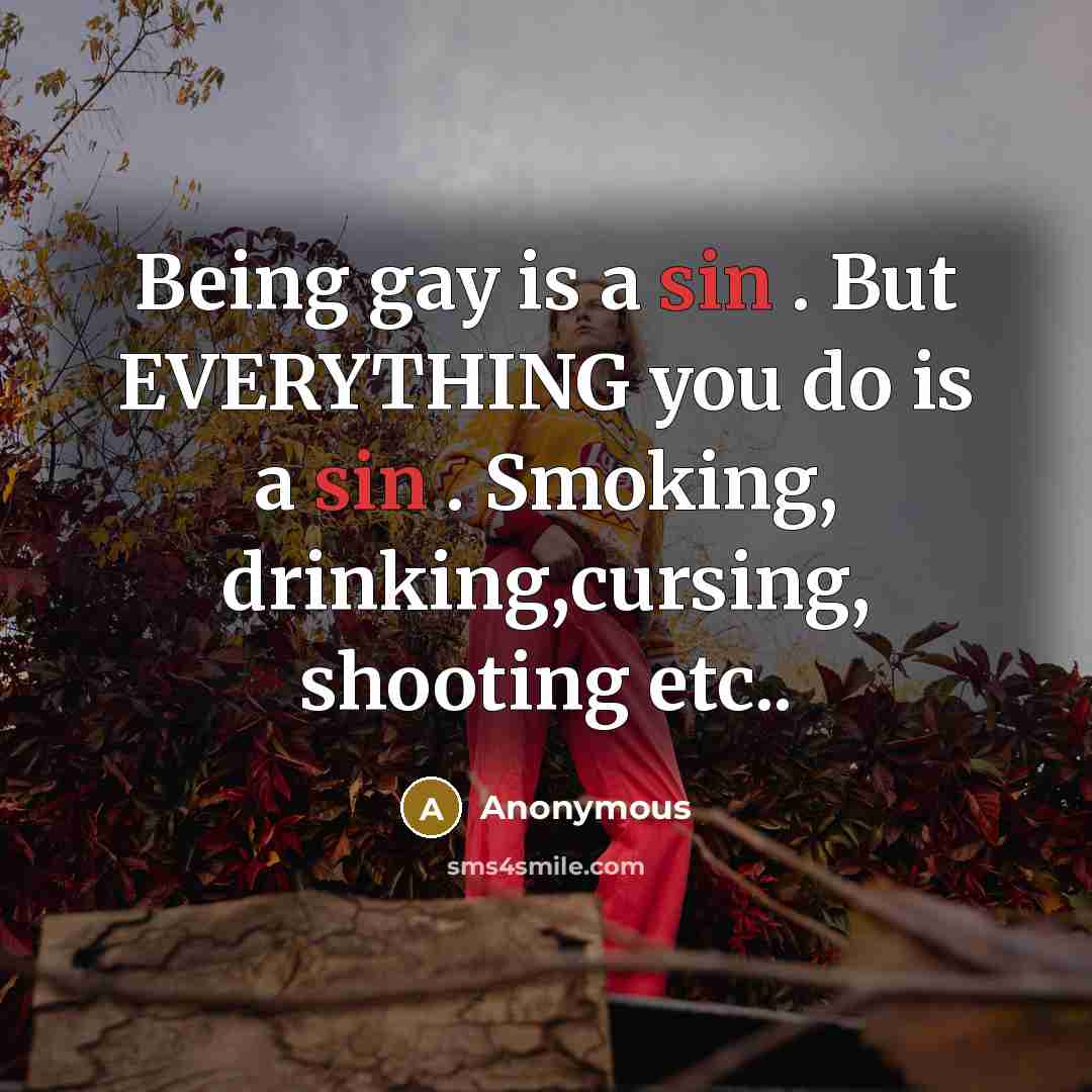 “Being gay is a sin . But EVERYTHING you do…” quote by Anonymous