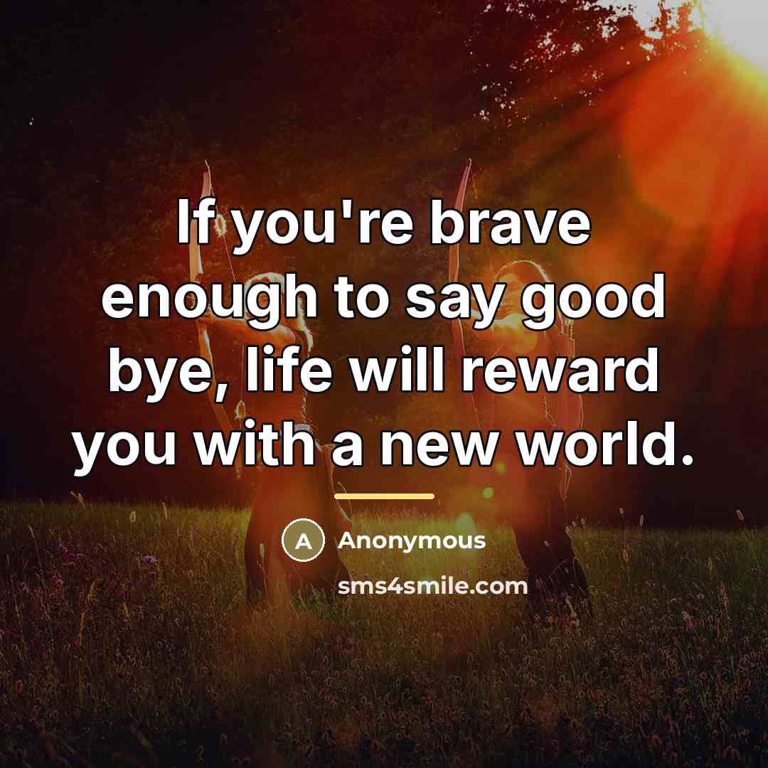 “If you're brave enough to say good bye, life will…” quote by Anonymous