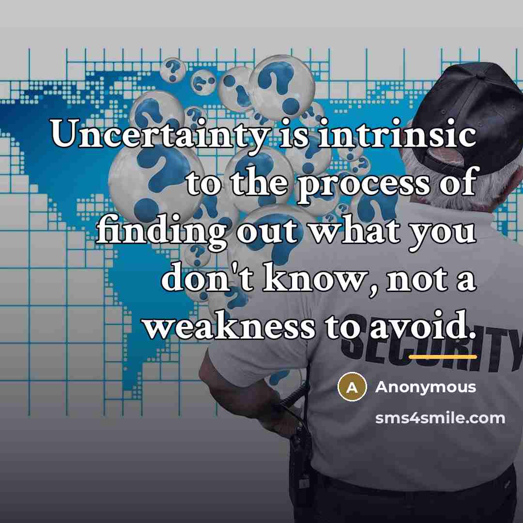 “Uncertainty is intrinsic to the process of finding out what…” quote by Anonymous