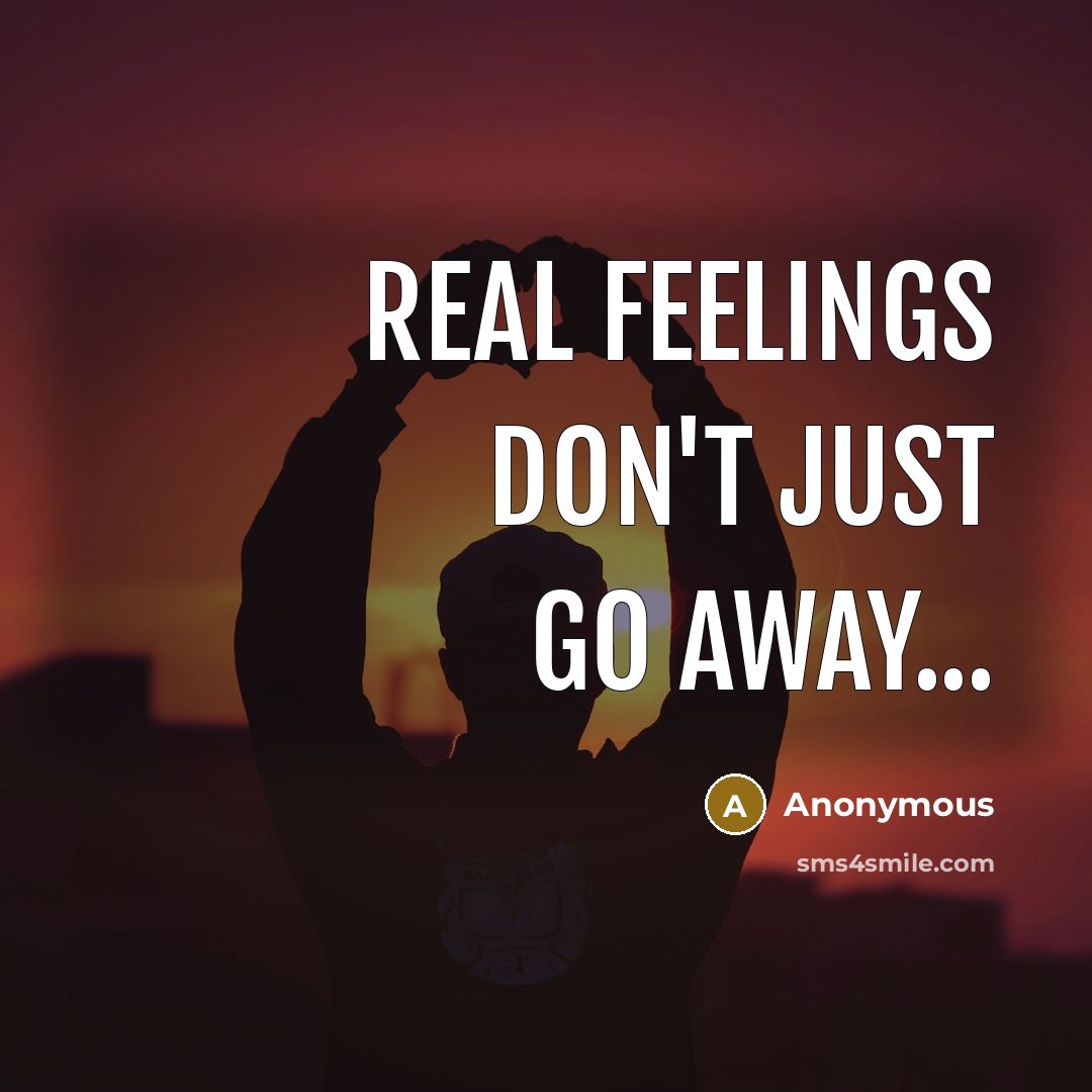“Real feelings don't just go away...” quote by Anonymous