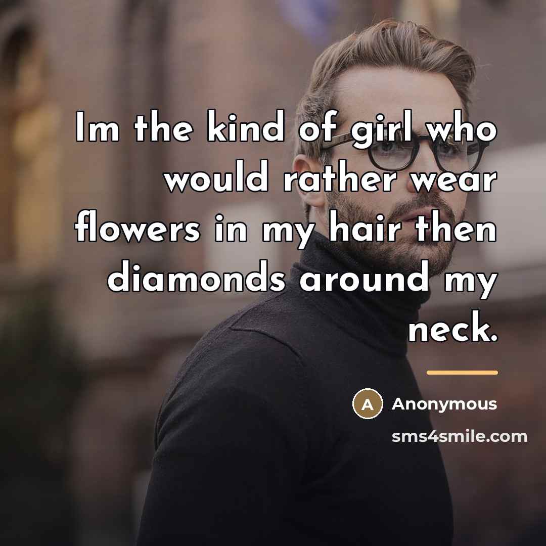 “Im the kind of girl who would rather wear flowers…” quote by Anonymous
