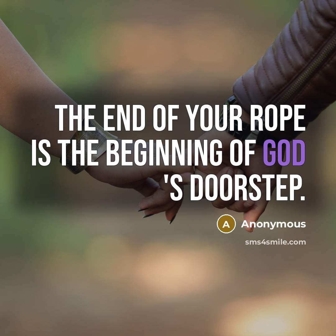 “The end of your rope is the beginning of God…” quote by Anonymous
