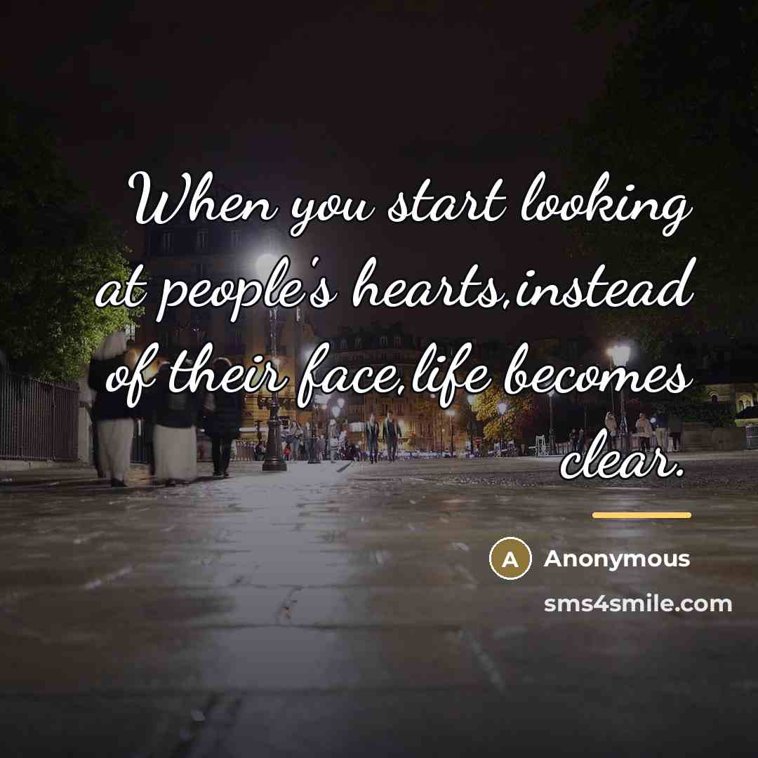 “When you start looking at people's hearts,instead of their face,life…” quote by Anonymous