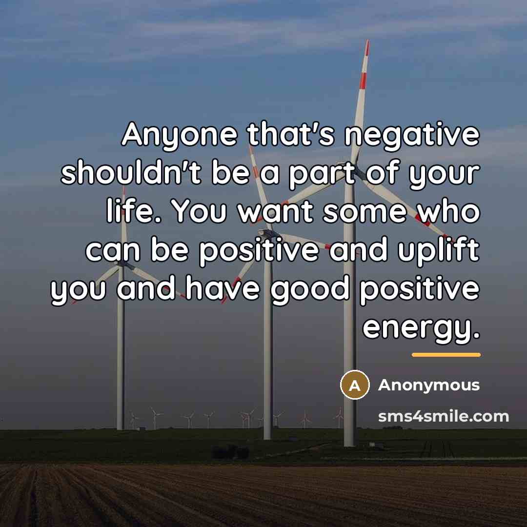 “Anyone that's negative shouldn't be a part of your life.…” quote by Anonymous