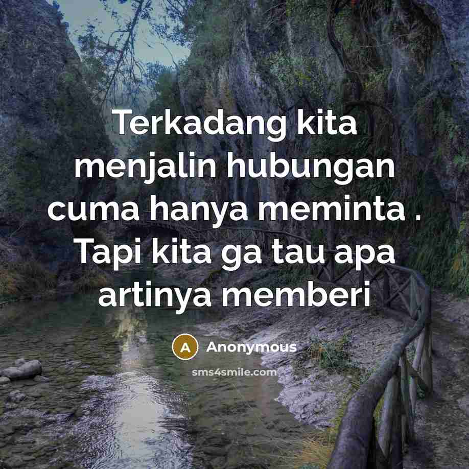 “Terkadang kita menjalin hubungan cuma hanya meminta . Tapi kita ga tau apa artinya memberi” quote by Anonymous