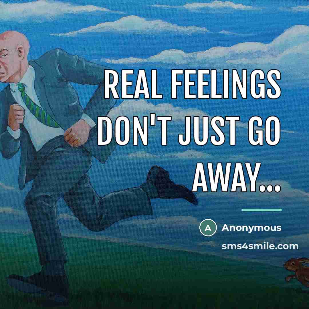 “Real feelings don't just go away...…” quote by Anonymous