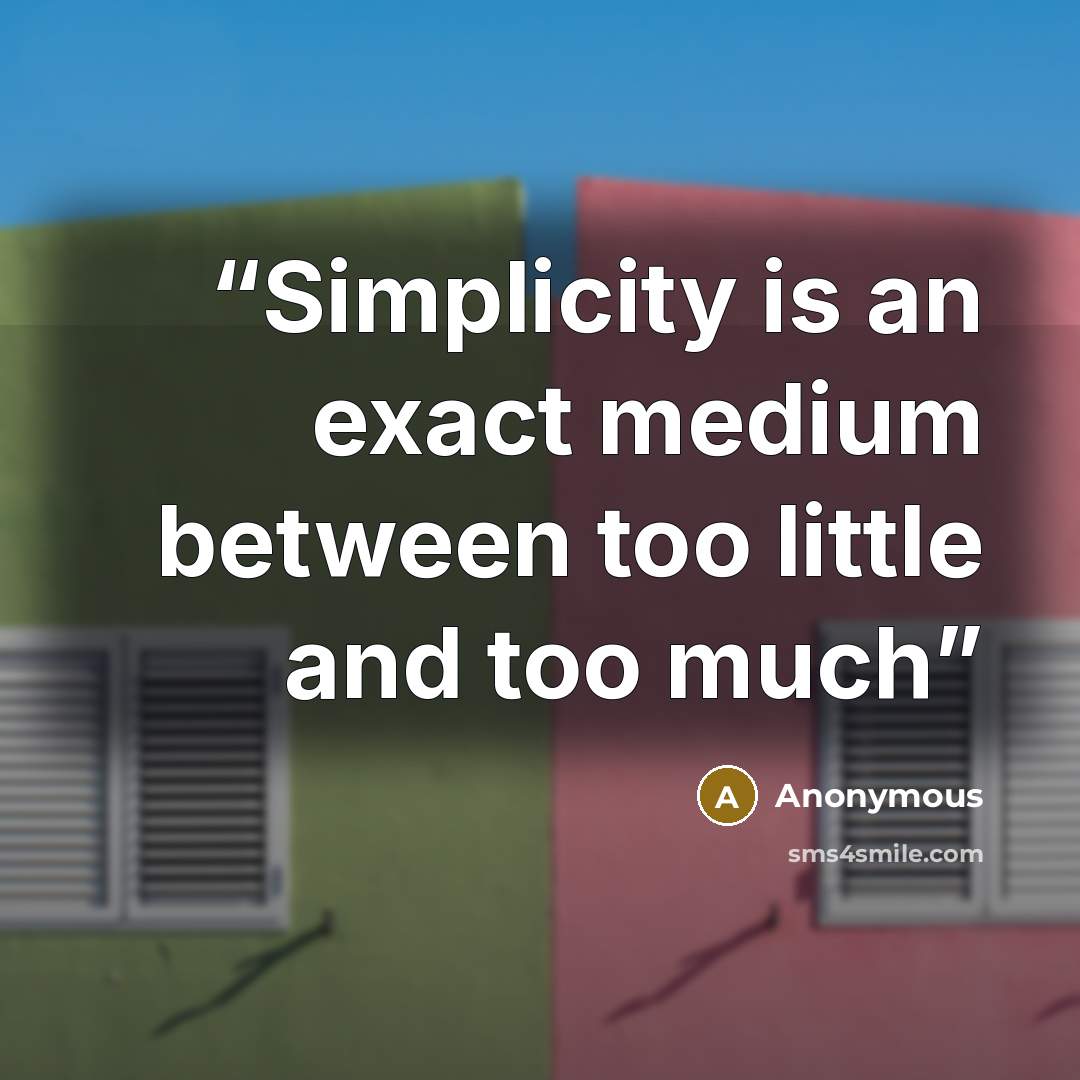 “Simplicity is an exact medium between too little and too much” quote by Anonymous