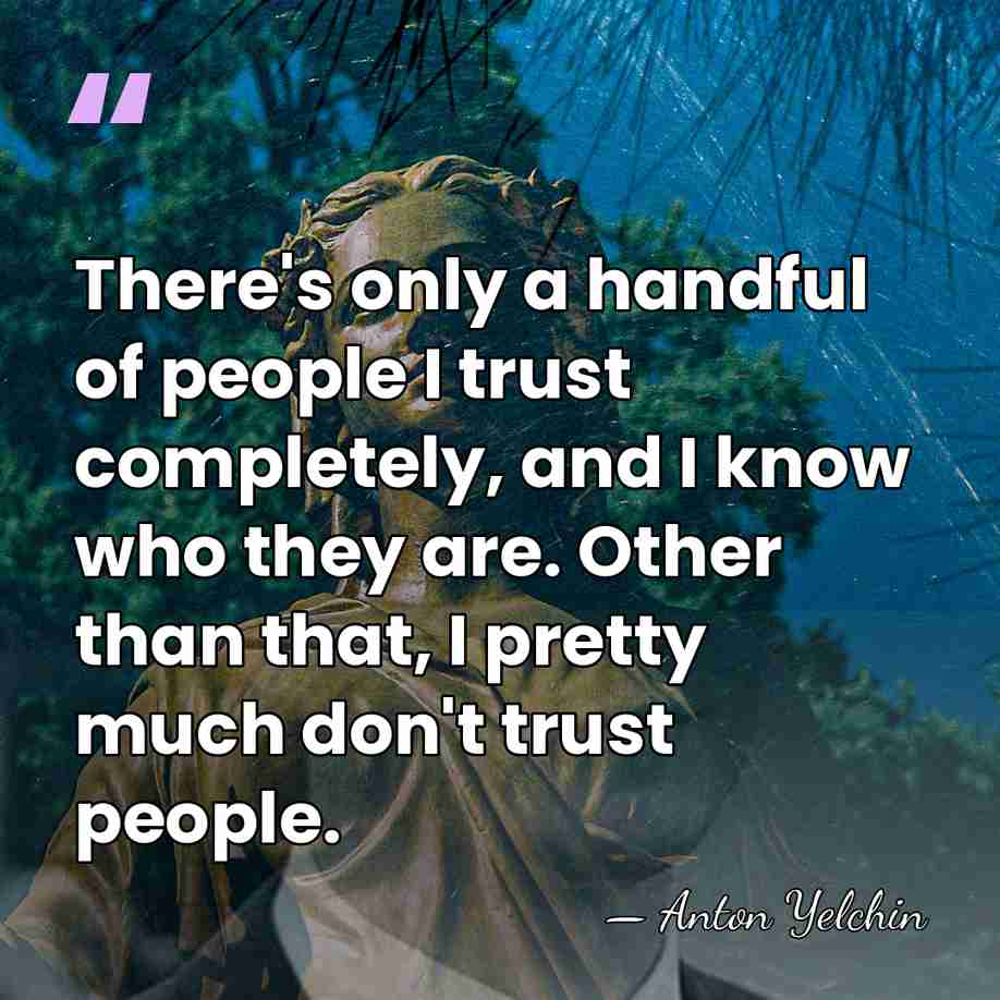 There's only a handful of people I trust completely, and I know&hellip; - Anton Yelchin