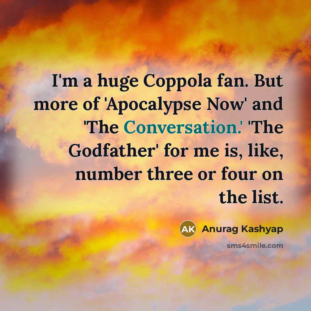 “I'm a huge Coppola fan. But more of 'Apocalypse Now'…” quote by Anurag Kashyap