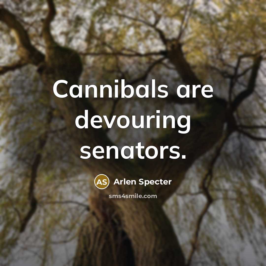 “Cannibals are devouring senators.…” quote by Arlen Specter