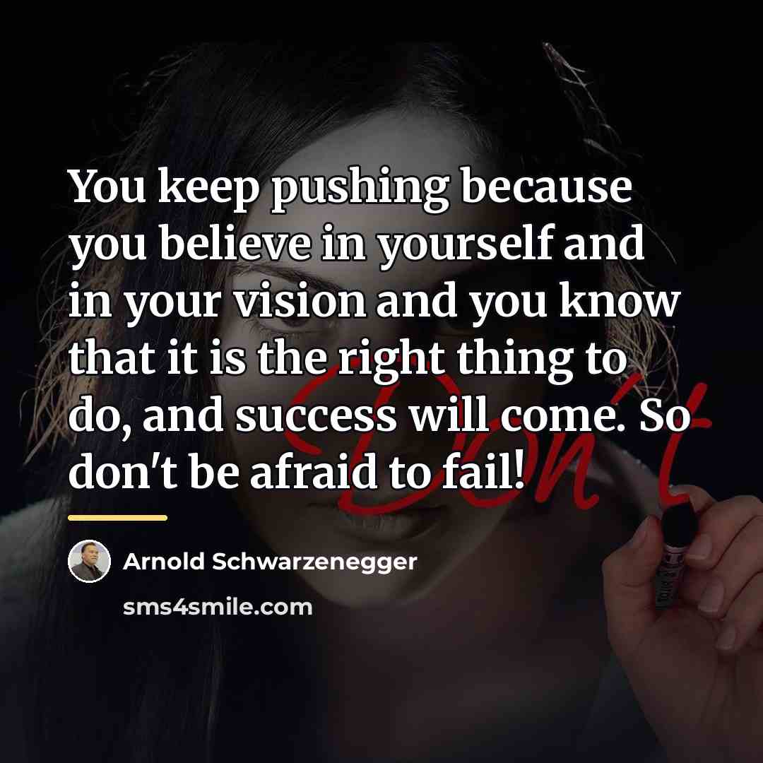“You keep pushing because you believe in yourself and in…” quote by Arnold Schwarzenegger