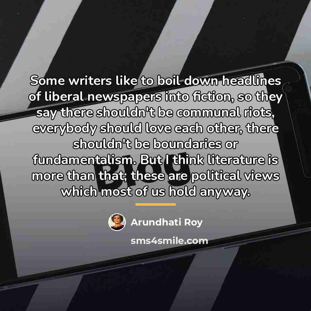 “Some writers like to boil down headlines of liberal newspapers…” quote by Arundhati Roy