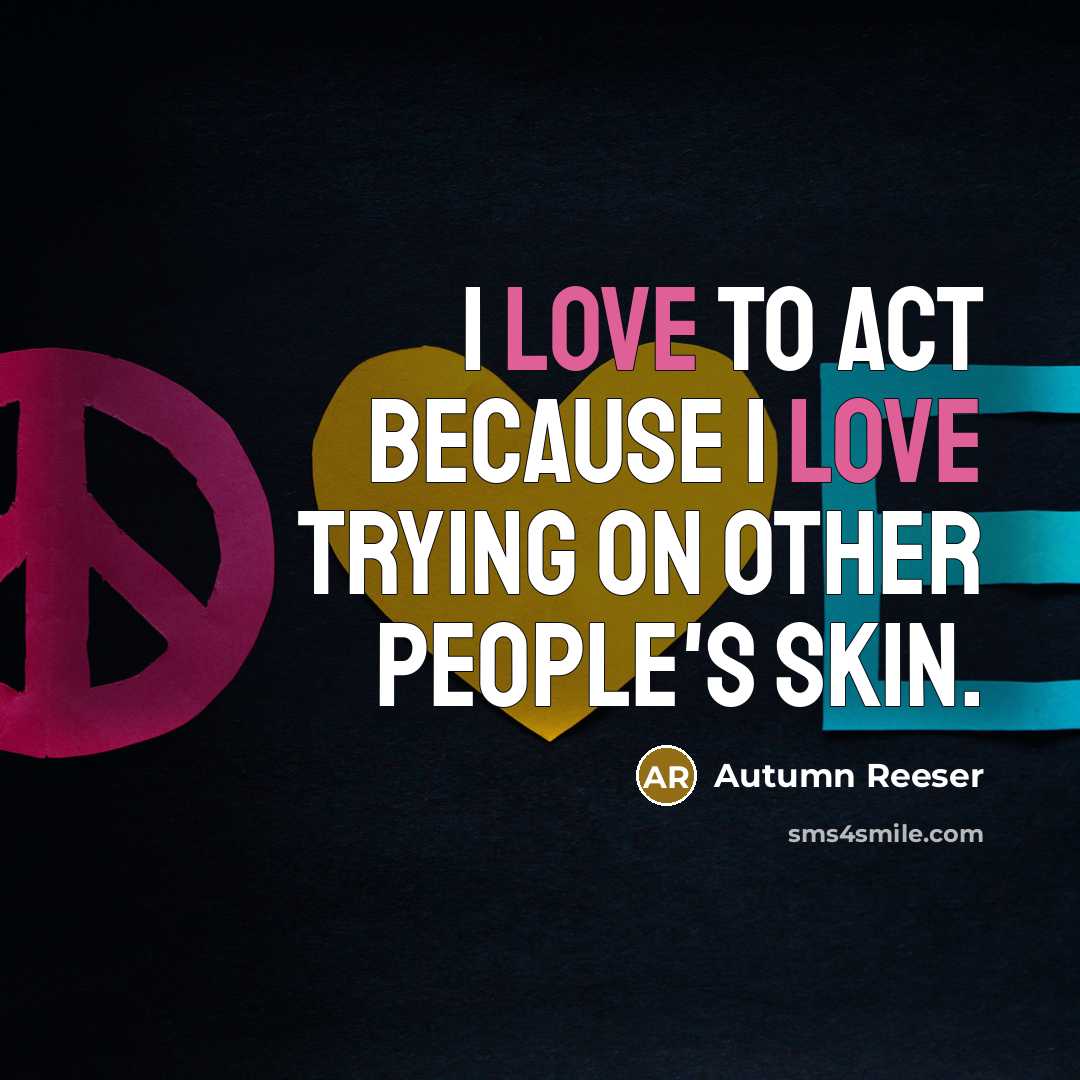 “I love to act because I love trying on other…” quote by Autumn Reeser