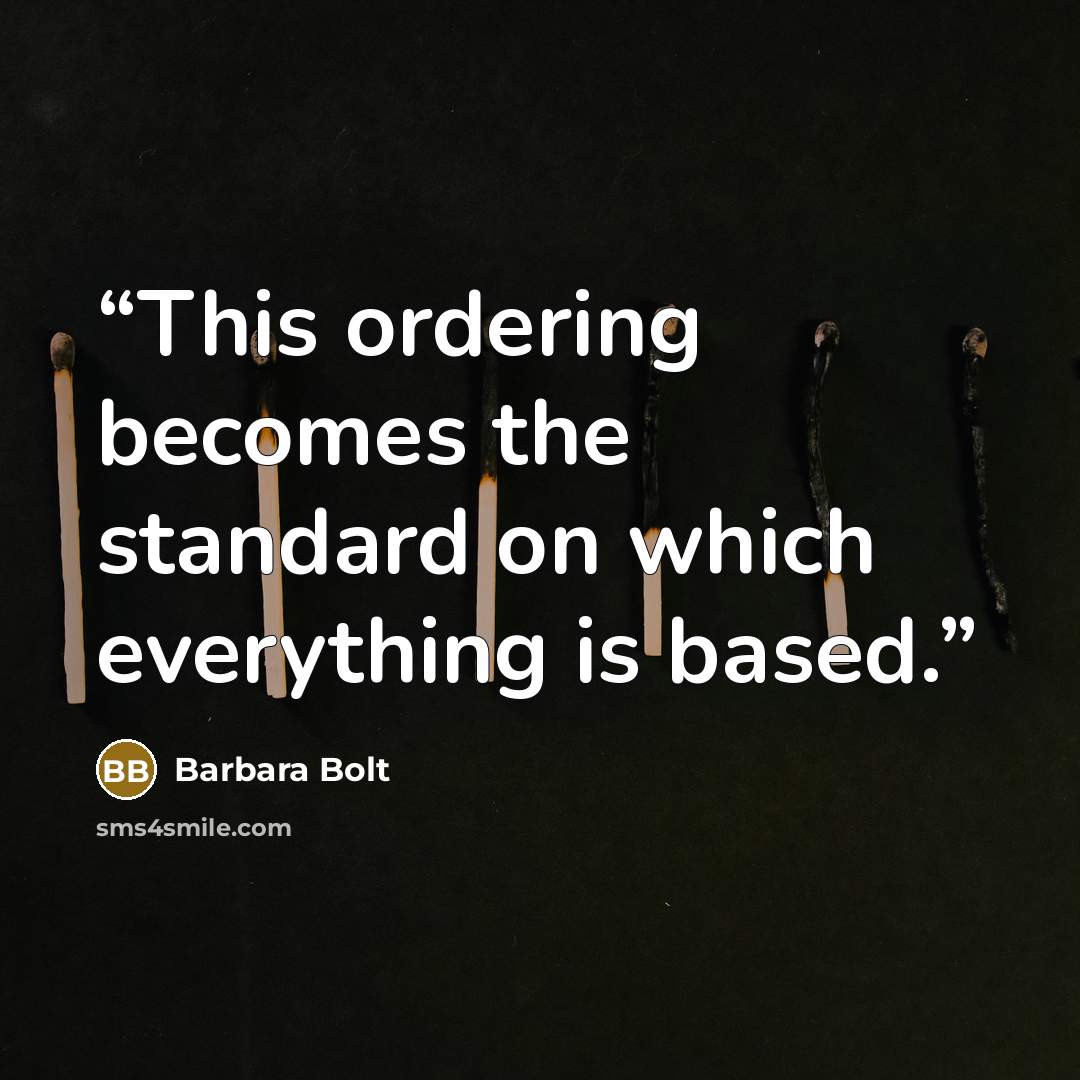 “This ordering becomes the standard on which everything is based.” quote by Barbara Bolt