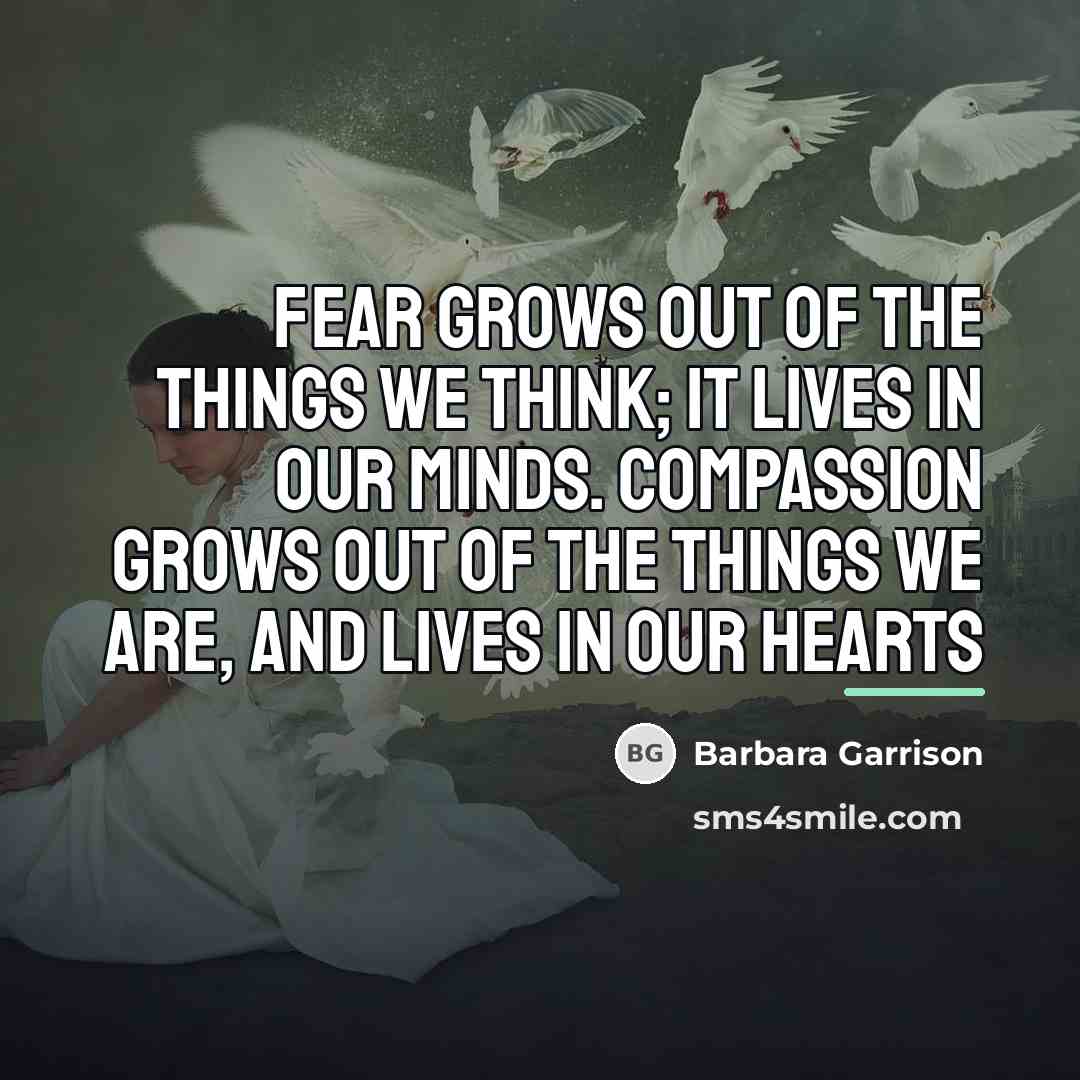 “Fear grows out of the things we think; it lives…” quote by Barbara Garrison