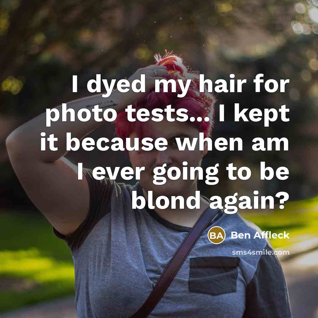 “I dyed my hair for photo tests... I kept it because when am I ever going to be blond again?” quote by Ben Affleck