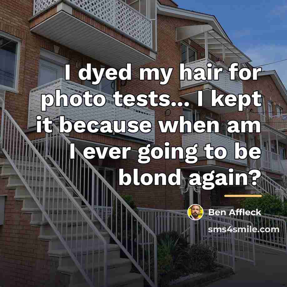 “I dyed my hair for photo tests... I kept it…” quote by Ben Affleck
