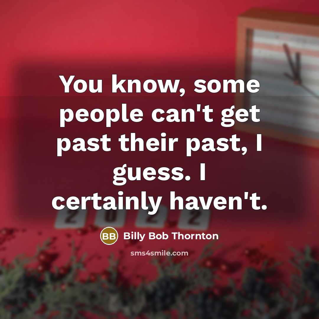 “You know, some people can't get past their past, I…” quote by Billy Bob Thornton