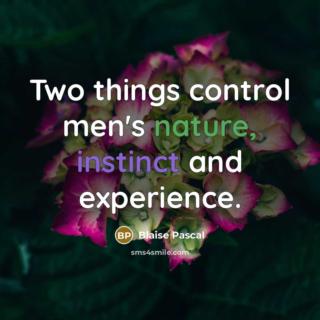 “Two things control men's nature, instinct and experience.” quote by Blaise Pascal
