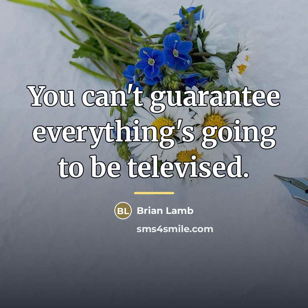 “You can't guarantee everything's going to be televised.…” quote by Brian Lamb