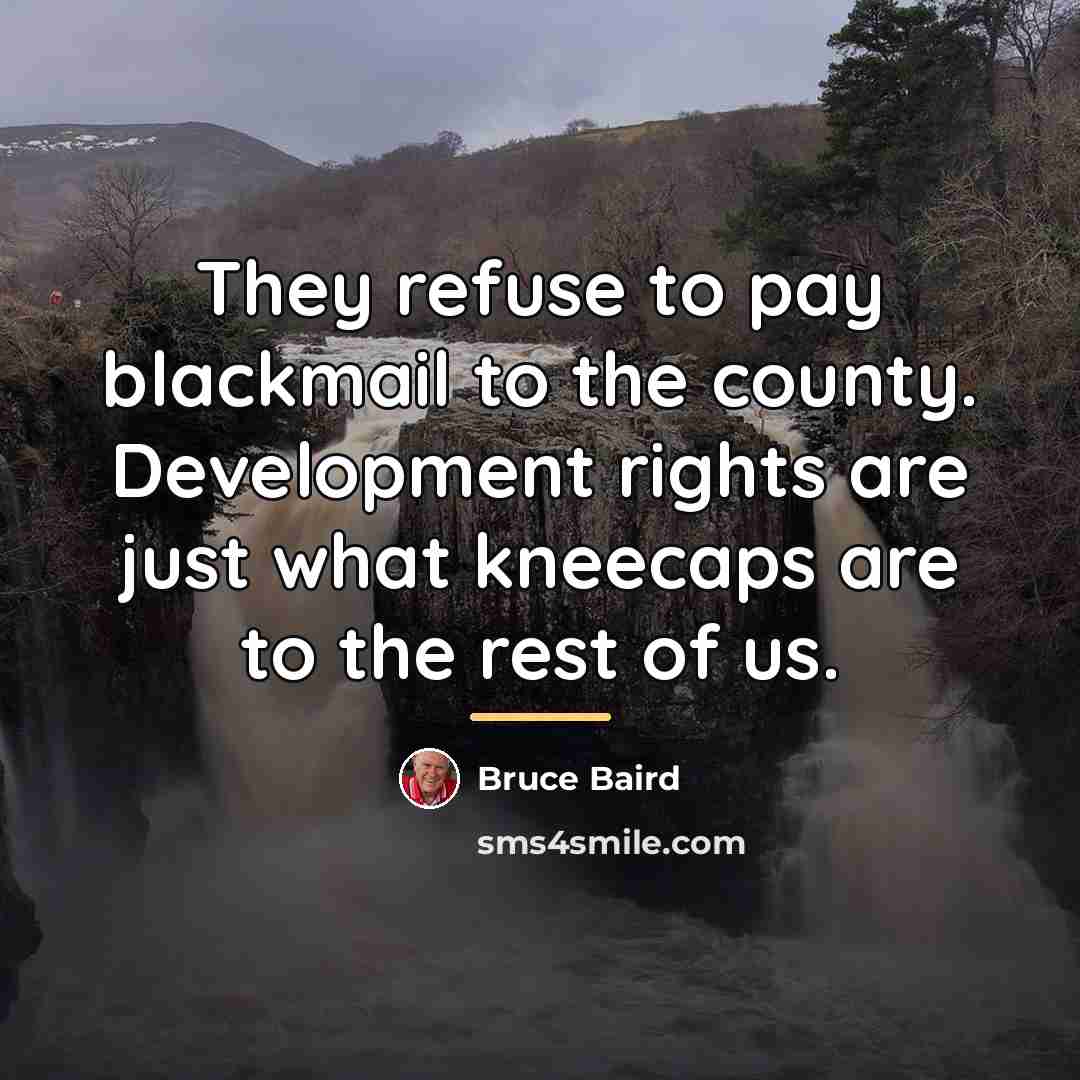 “They refuse to pay blackmail to the county. Development rights…” quote by Bruce Baird