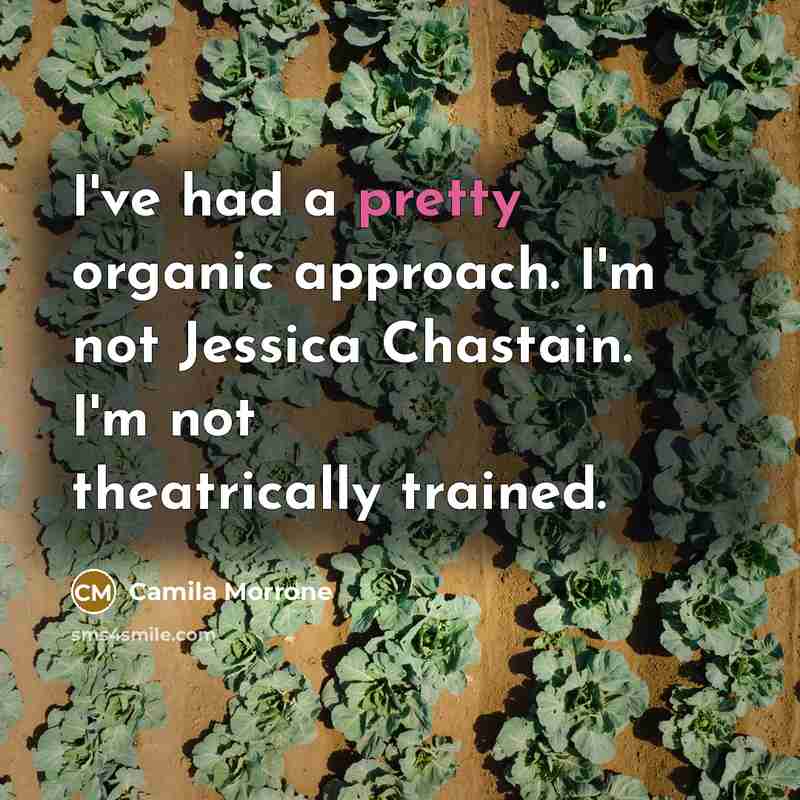 “I've had a pretty organic approach. I'm not Jessica Chastain.…” quote by Camila Morrone