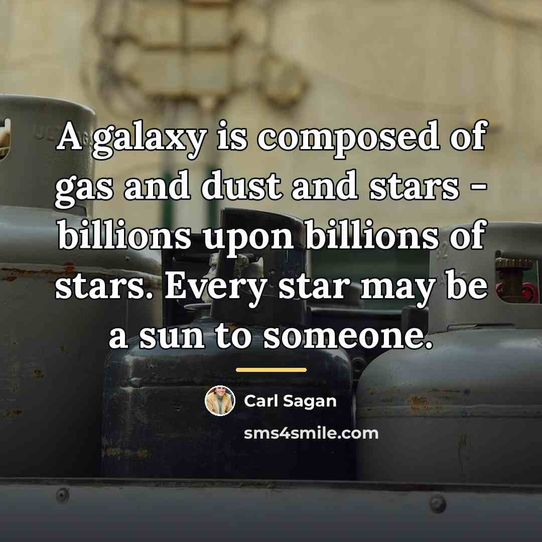 “A galaxy is composed of gas and dust and stars…” quote by Carl Sagan