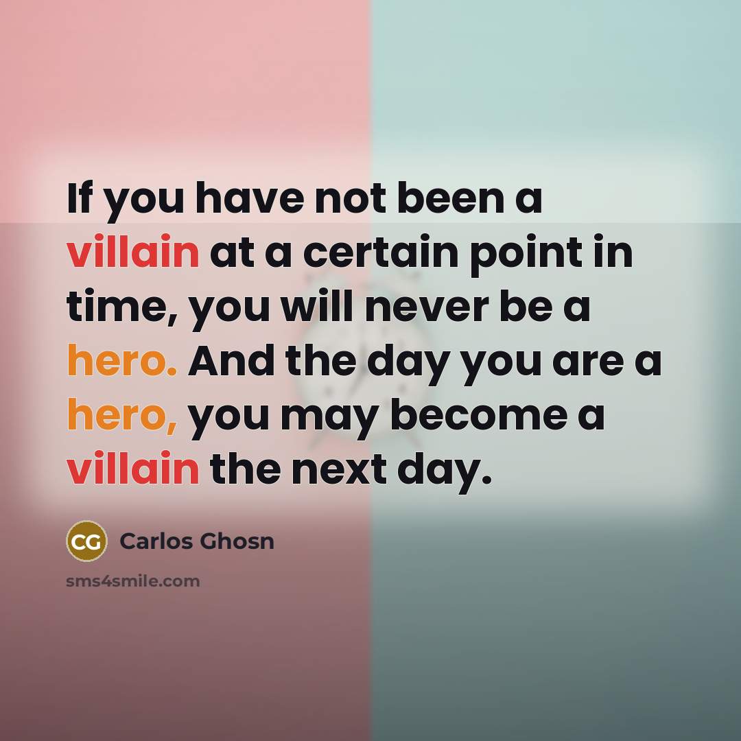 “If you have not been a villain at a certain…” quote by Carlos Ghosn
