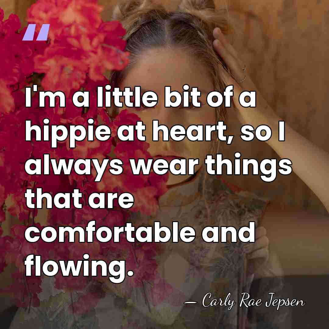 I'm a little bit of a hippie at heart, so I always&hellip; - Carly Rae Jepsen