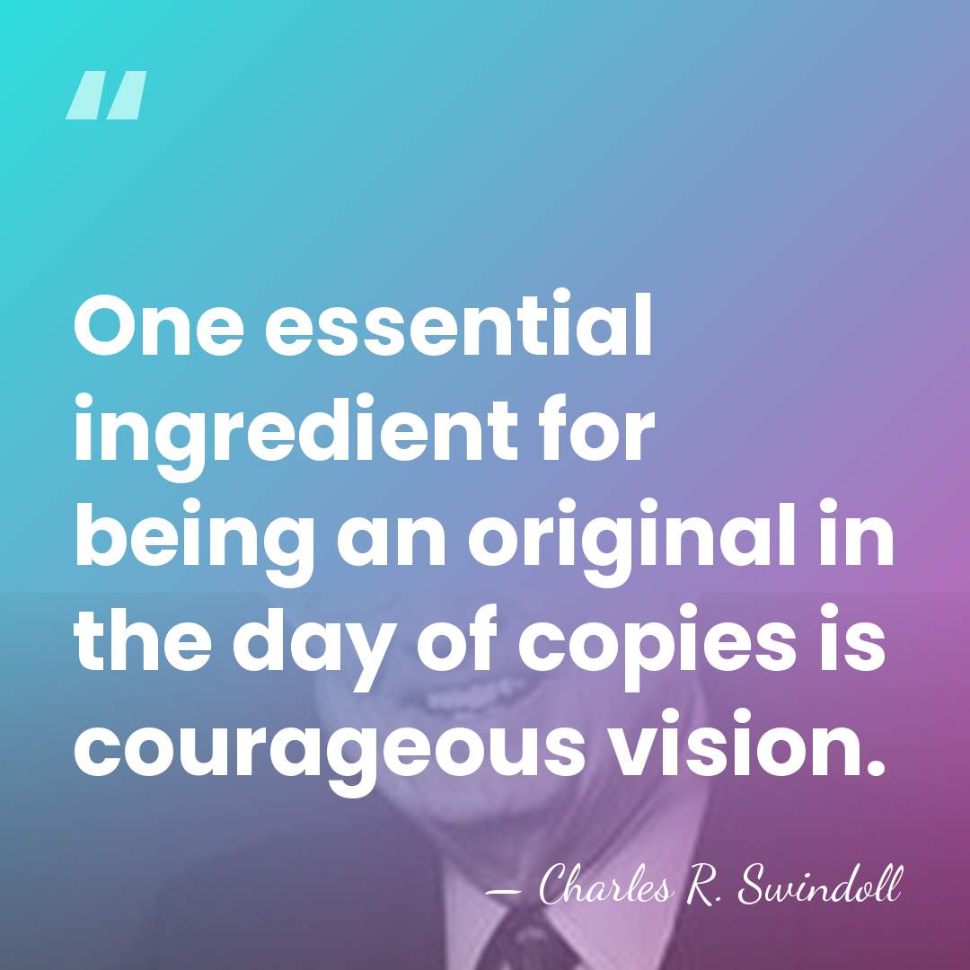 One essential ingredient for being an original in the day of copies&hellip; - Charles R. Swindoll