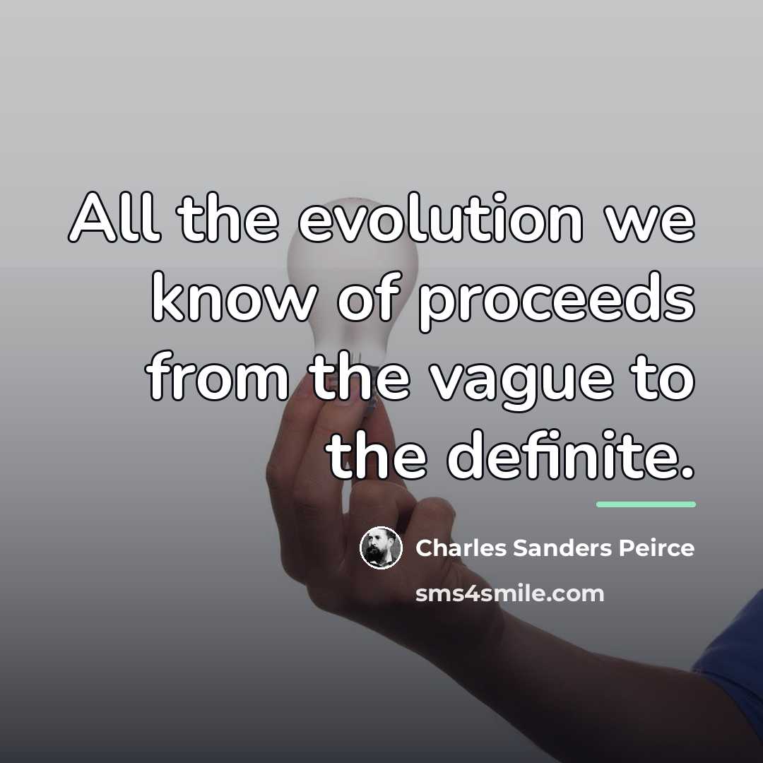 “All the evolution we know of proceeds from the vague…” quote by Charles Sanders Peirce