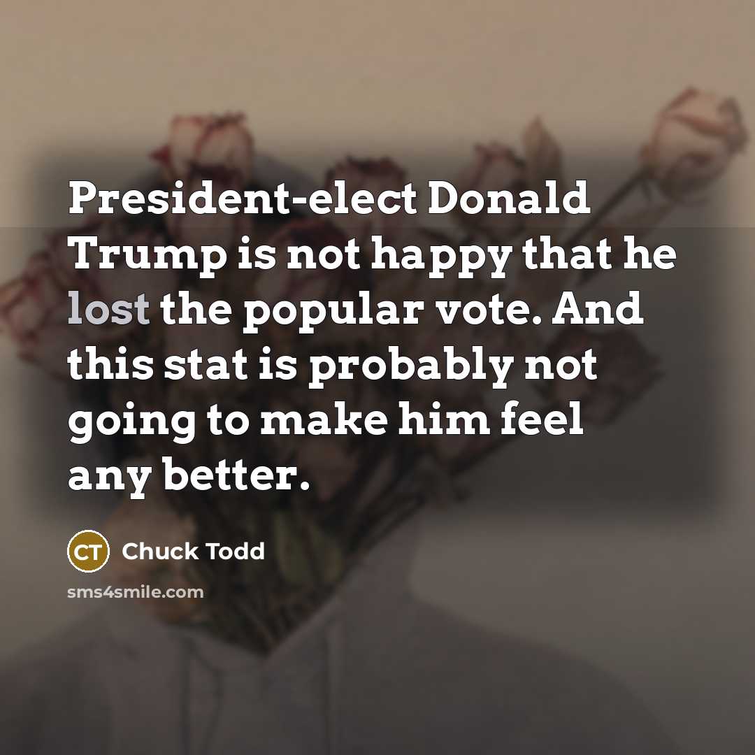 “President-elect Donald Trump is not happy that he lost the…” quote by Chuck Todd