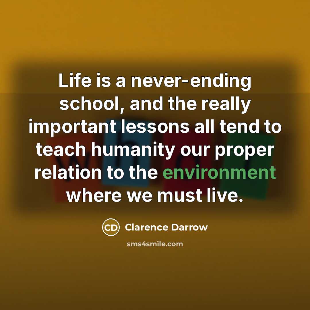 “Life is a never-ending school, and the really important lessons…” quote by Clarence Darrow