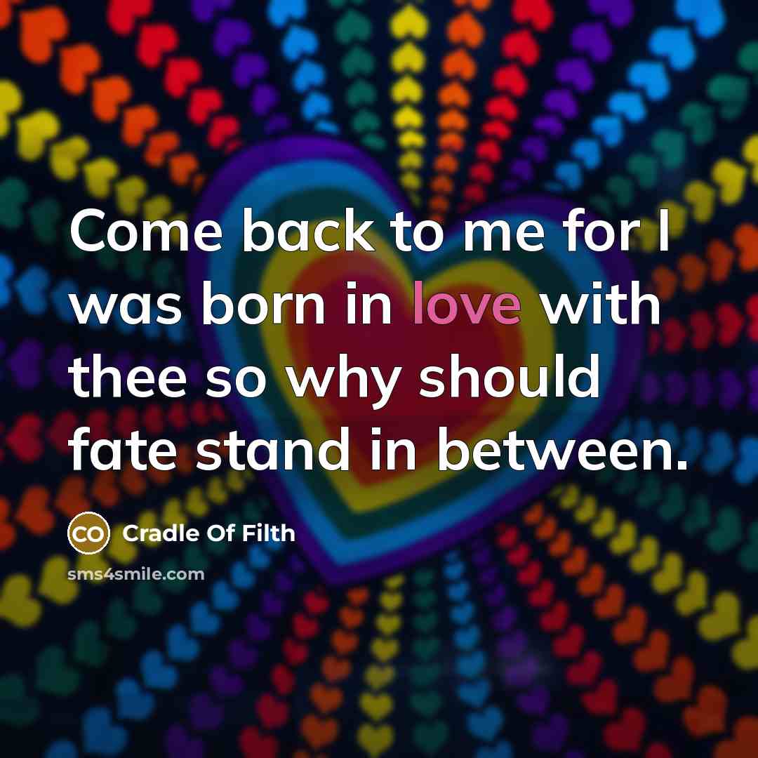 “Come back to me for I was born in love…” quote by Cradle Of Filth