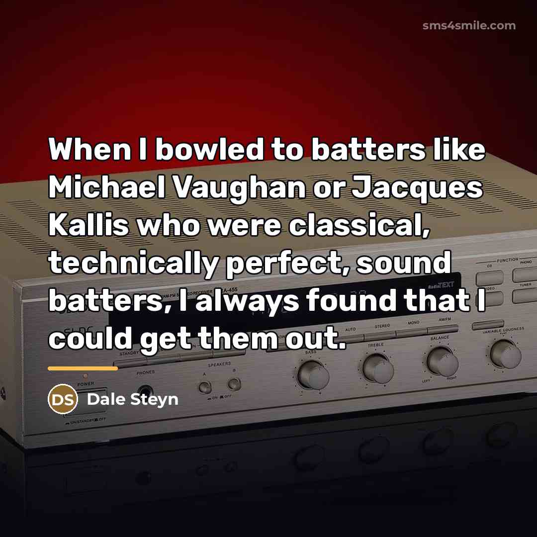 “When I bowled to batters like Michael Vaughan or Jacques…” quote by Dale Steyn