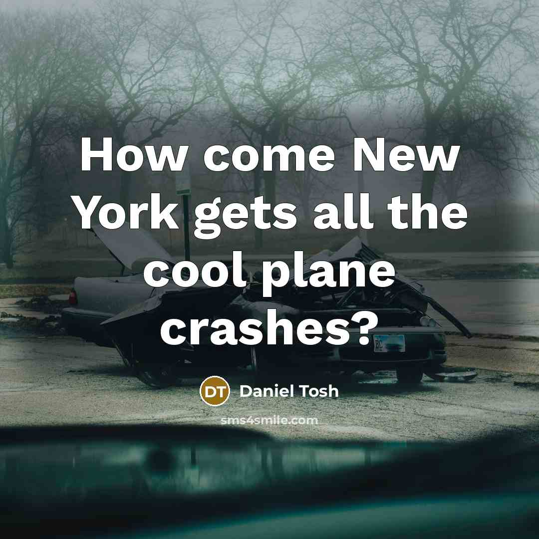 “How come New York gets all the cool plane crashes?…” quote by Daniel Tosh