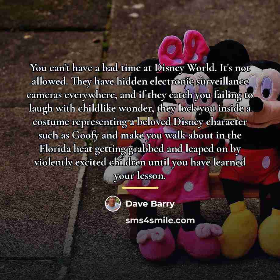 “You can't have a bad time at Disney World. It's…” quote by Dave Barry