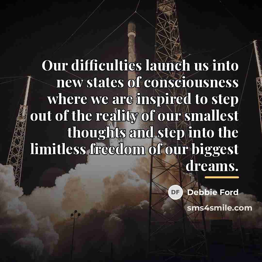 “Our difficulties launch us into new states of consciousness where…” quote by Debbie Ford