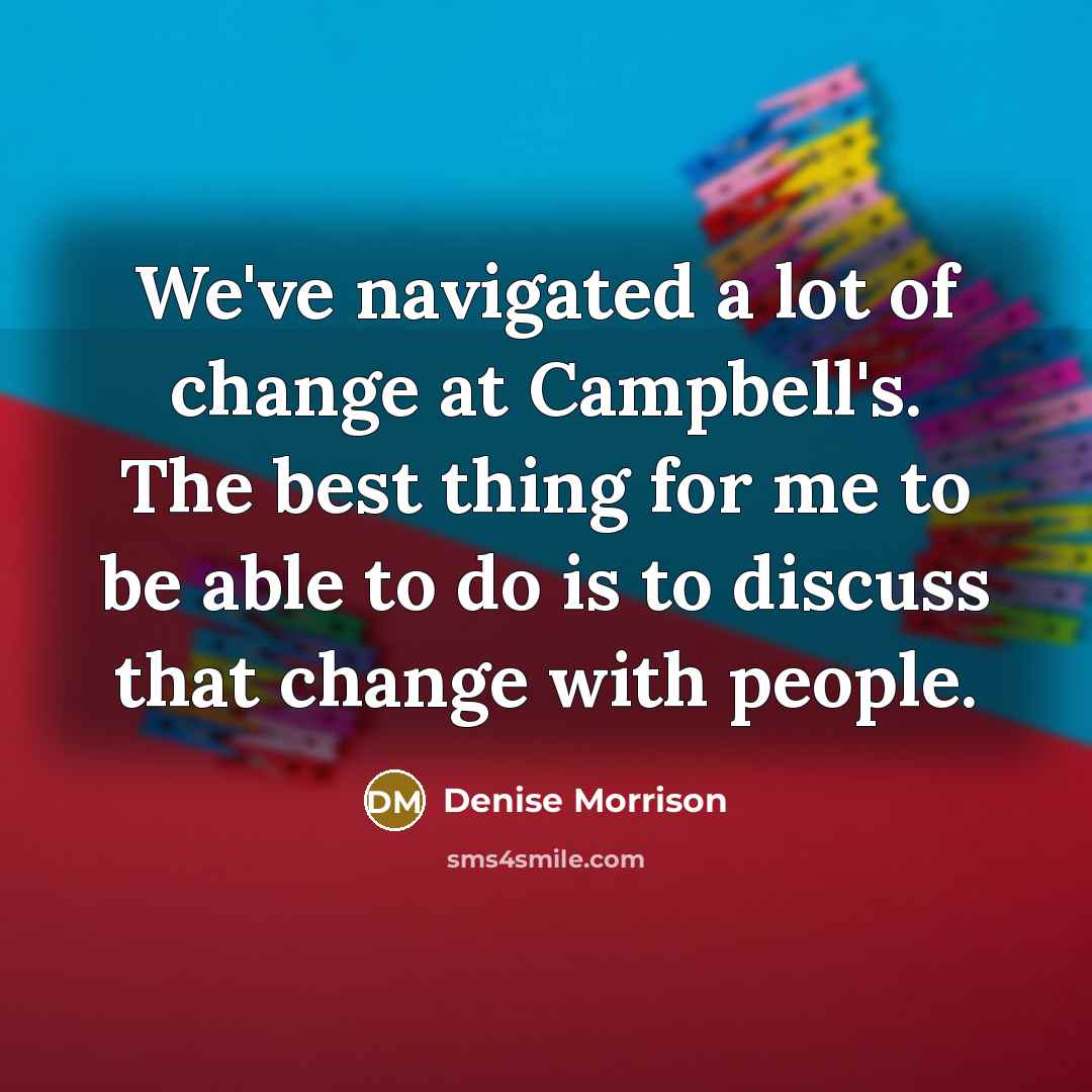 “We've navigated a lot of change at Campbell's. The best…” quote by Denise Morrison