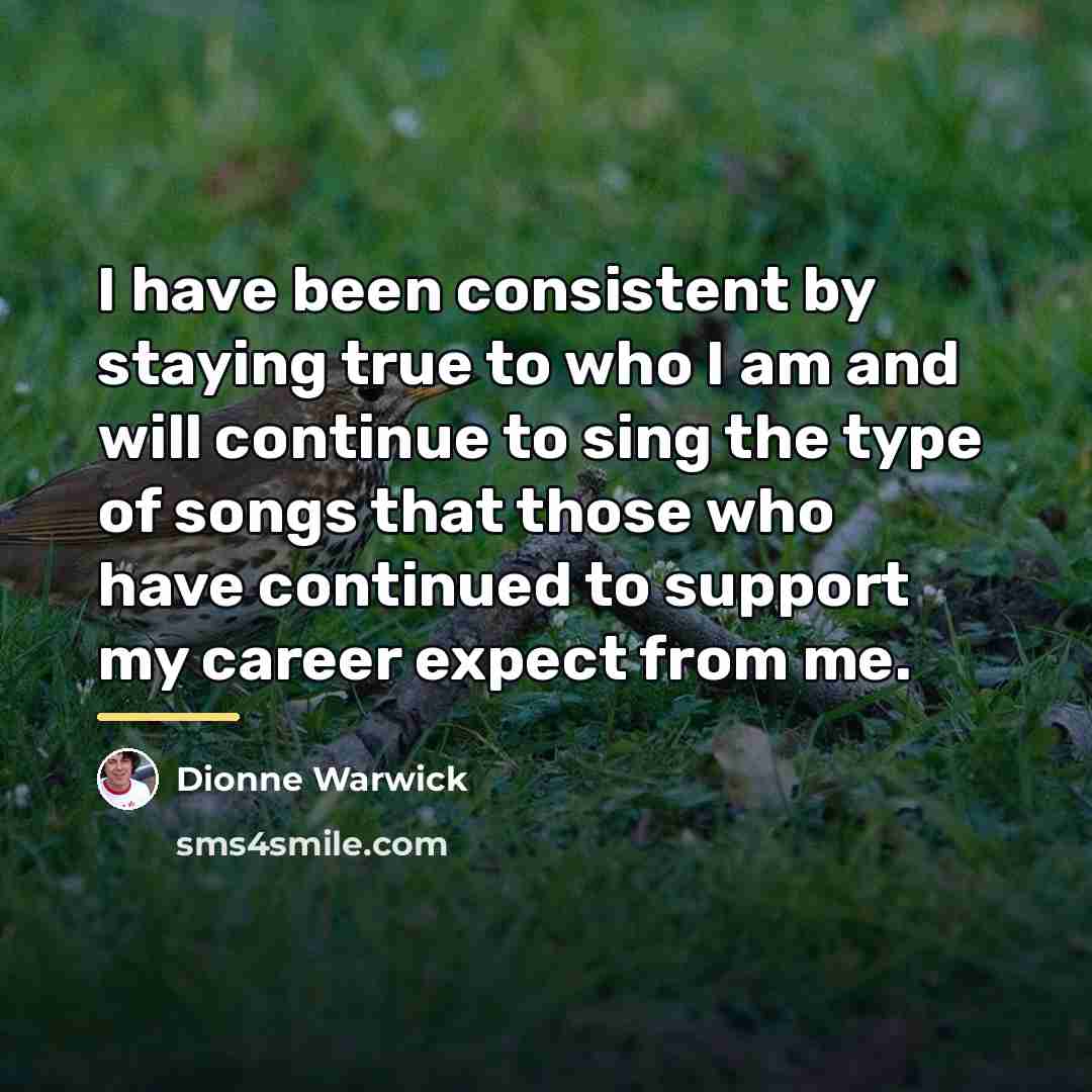 “I have been consistent by staying true to who I…” quote by Dionne Warwick