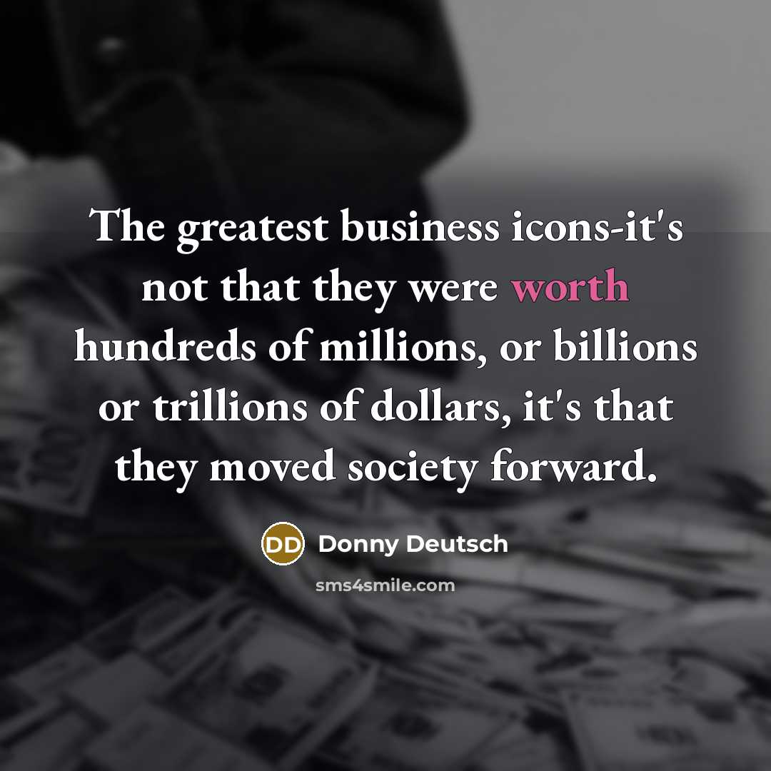 “The greatest business icons-it's not that they were worth hundreds…” quote by Donny Deutsch