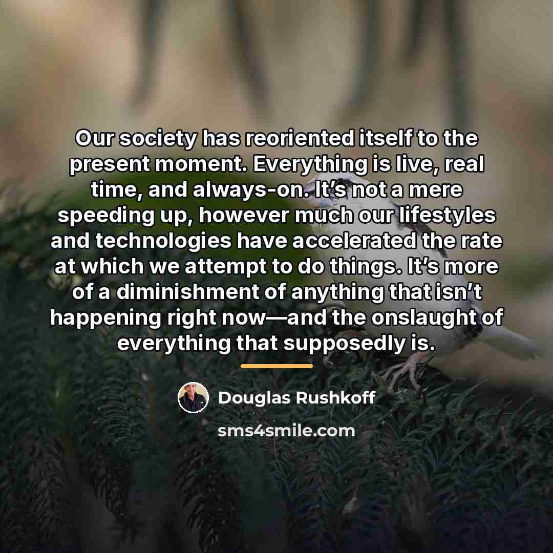 “Our society has reoriented itself to the present moment. Everything…” quote by Douglas Rushkoff
