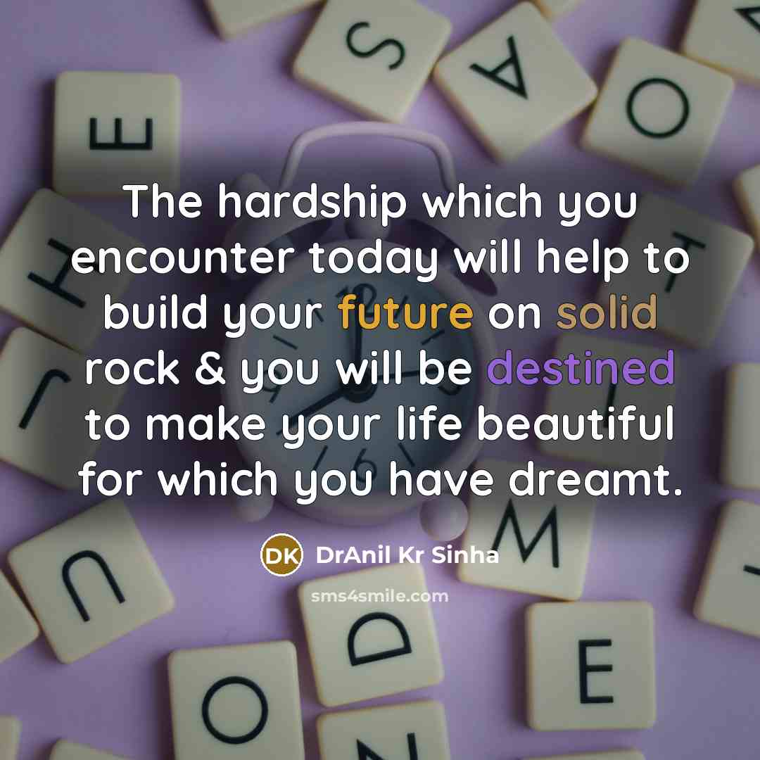“The hardship which you encounter today will help to build…” quote by DrAnil Kr Sinha