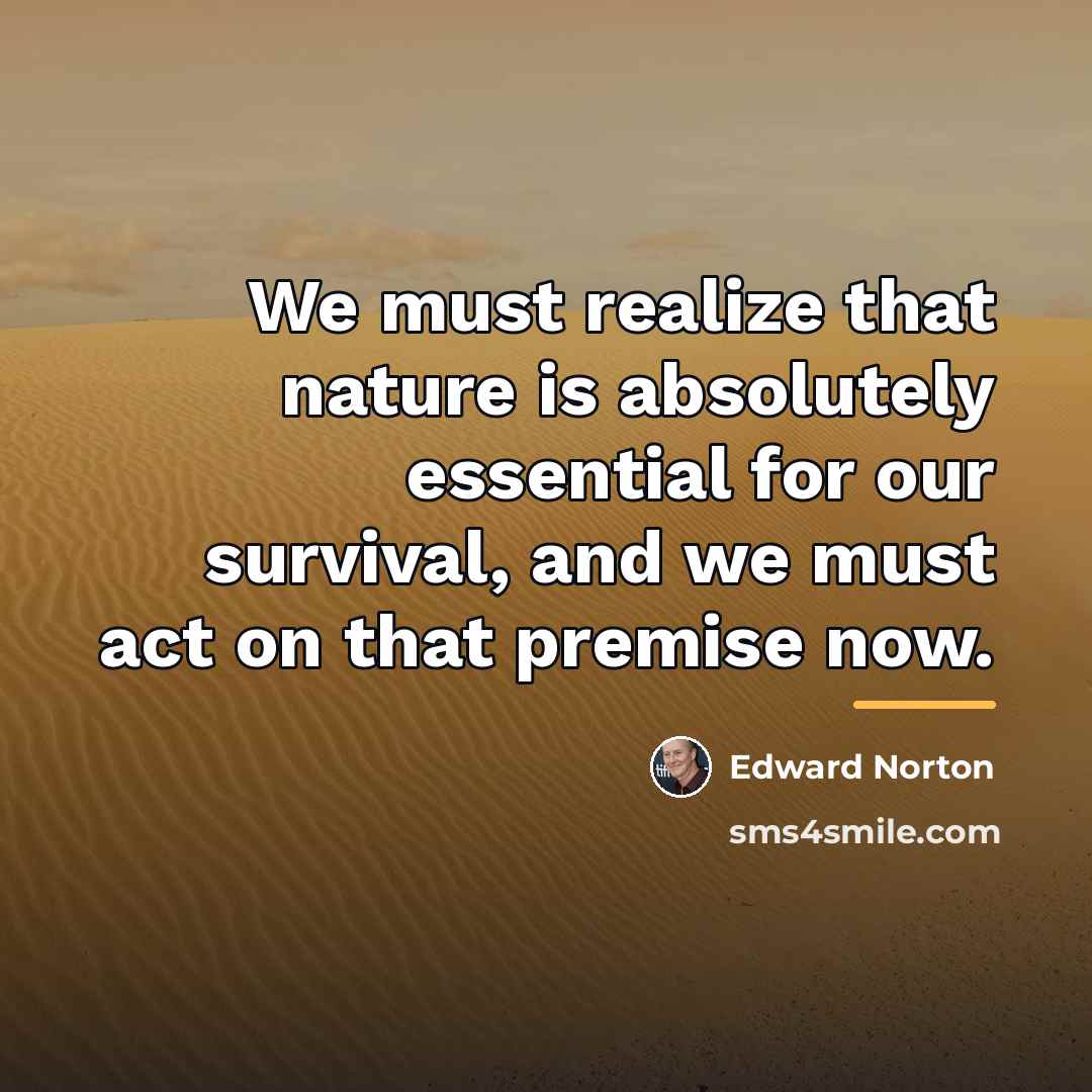 “We must realize that nature is absolutely essential for our…” quote by Edward Norton