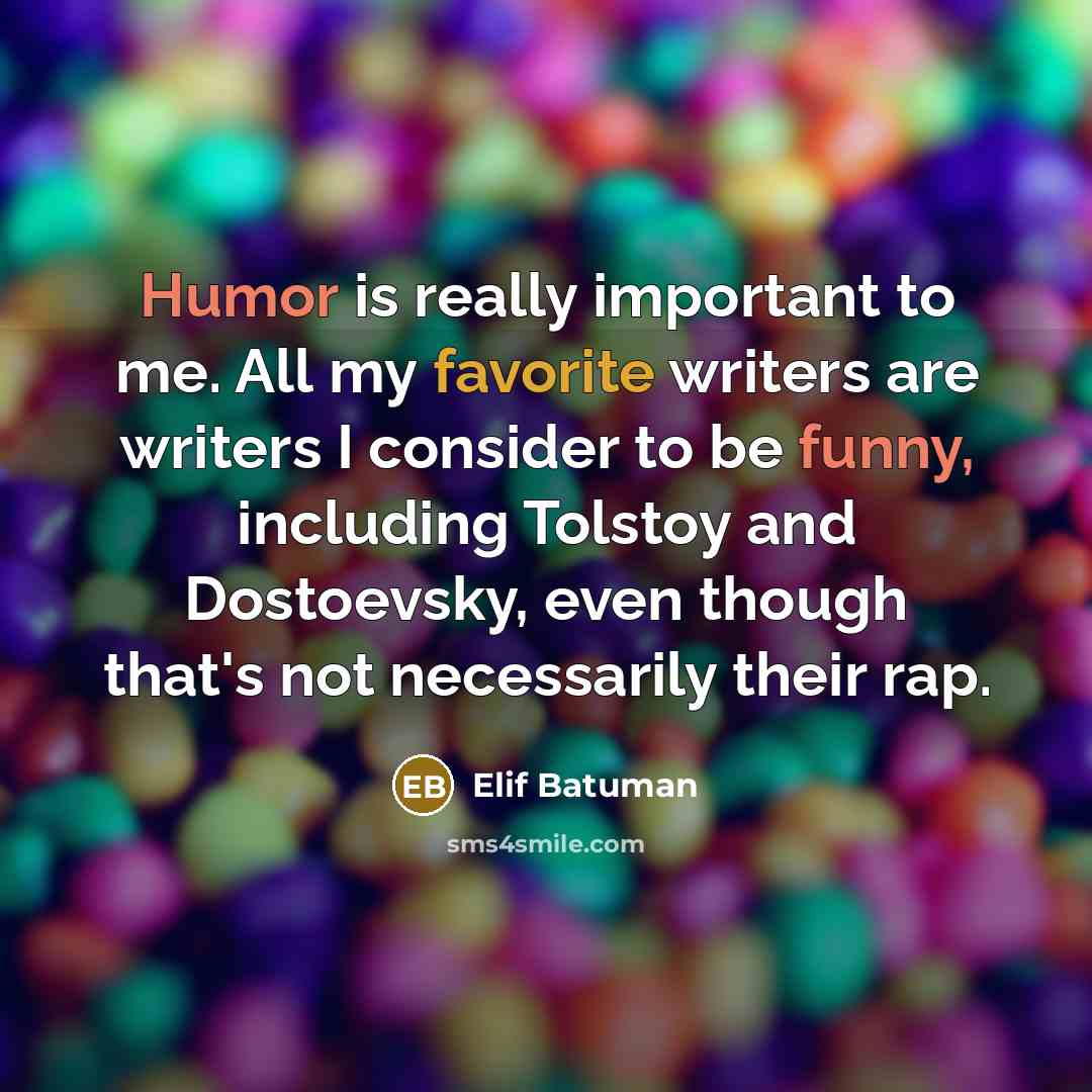 “Humor is really important to me. All my favorite writers…” quote by Elif Batuman