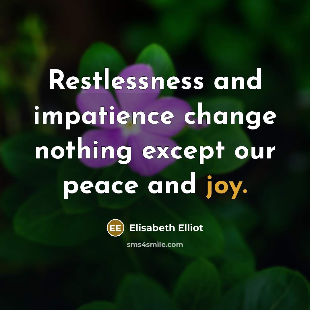 “Restlessness and impatience change nothing except our peace and joy.…” quote by Elisabeth Elliot