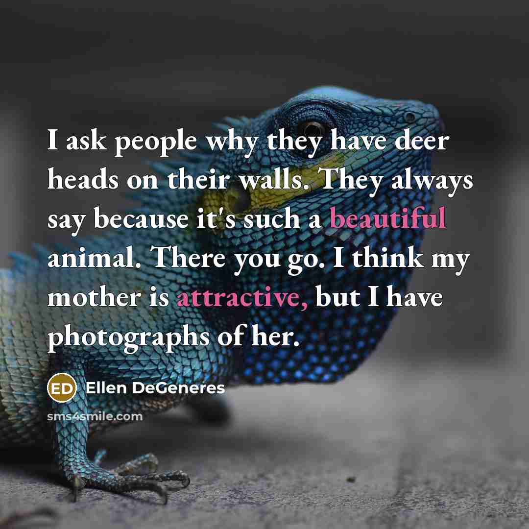 “I ask people why they have deer heads on their…” quote by Ellen DeGeneres