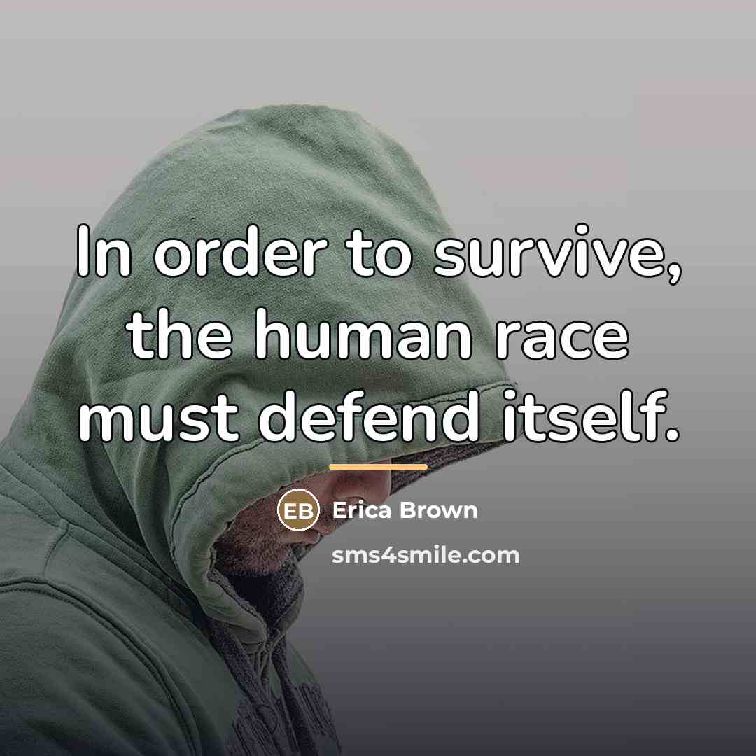 “In order to survive, the human race must defend itself.…” quote by Erica Brown